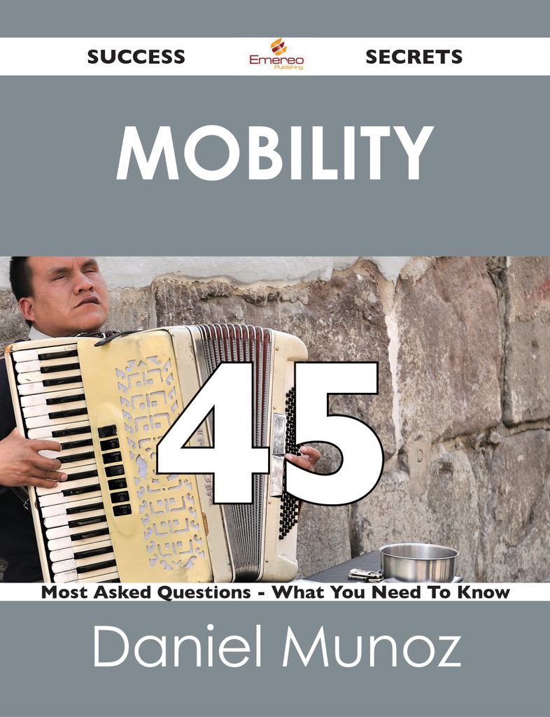 Mobility 45 Success Secrets - 45 Most Asked Questions On Mobility - What You Need To Know