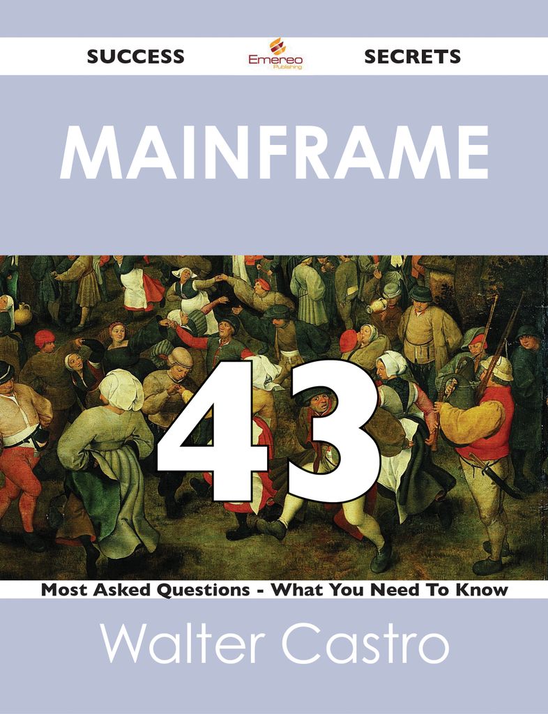 Mainframe 43 Success Secrets - 43 Most Asked Questions On Mainframe - What You Need To Know