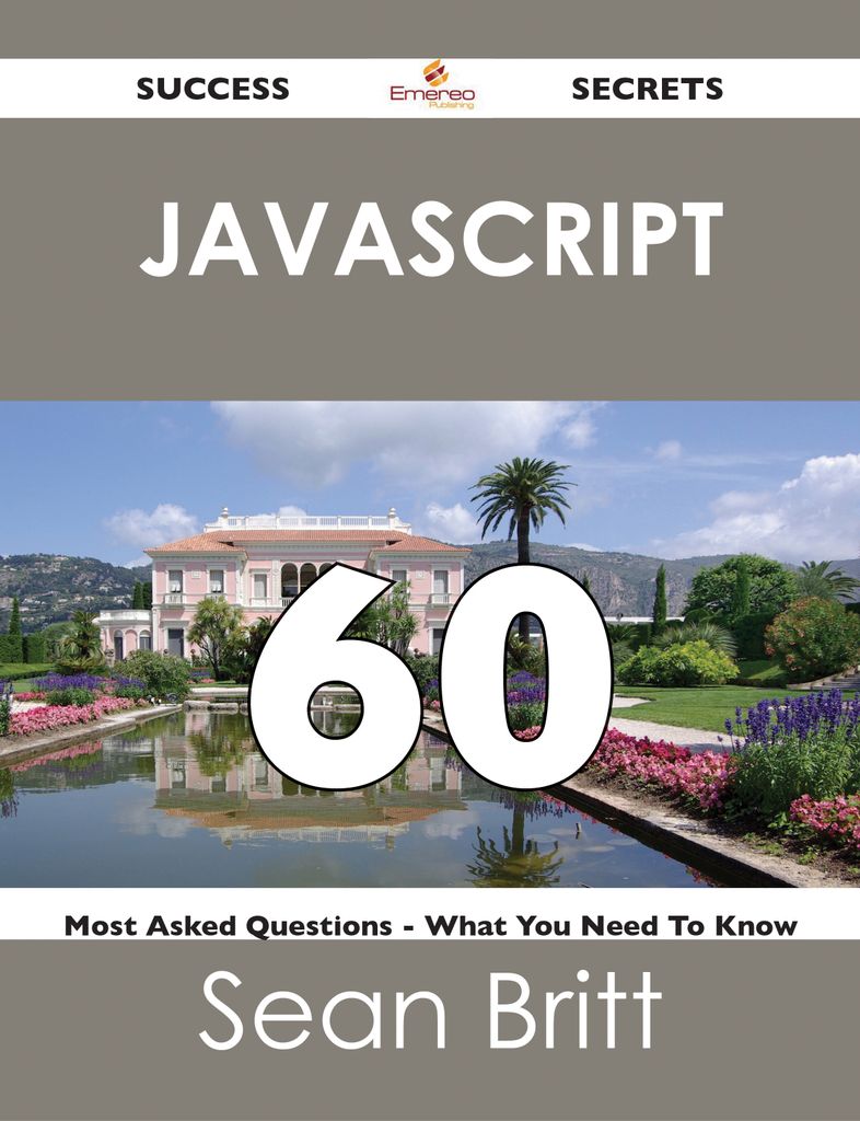 JavaScript 60 Success Secrets - 60 Most Asked Questions On JavaScript - What You Need To Know