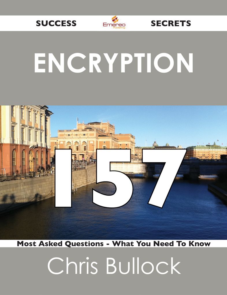 Encryption 157 Success Secrets - 157 Most Asked Questions On Encryption - What You Need To Know