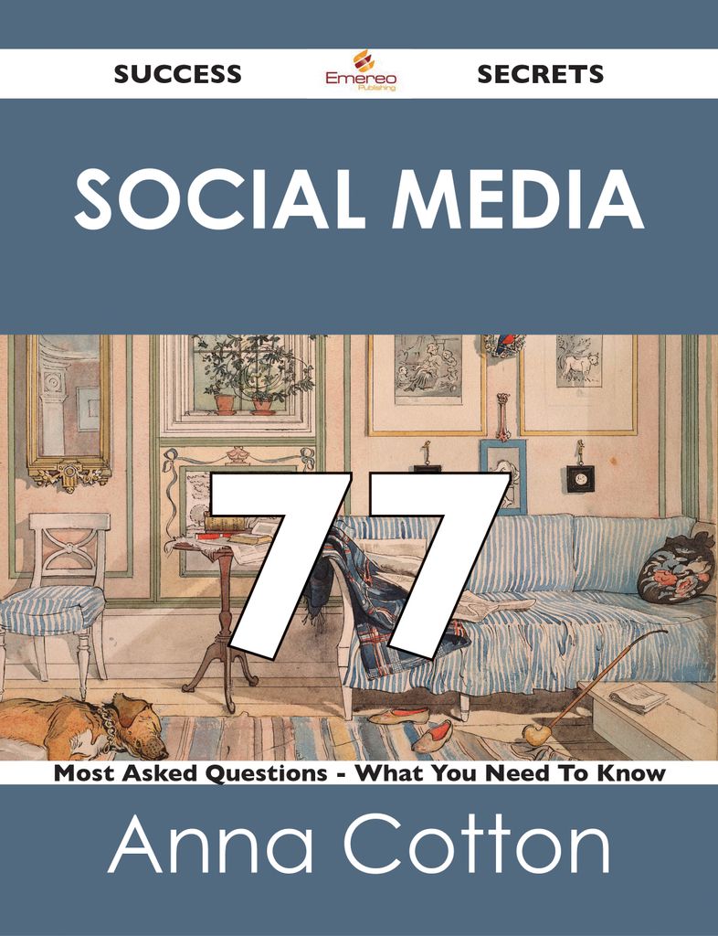 Social Media 77 Success Secrets - 77 Most Asked Questions On Social Media - What You Need To Know