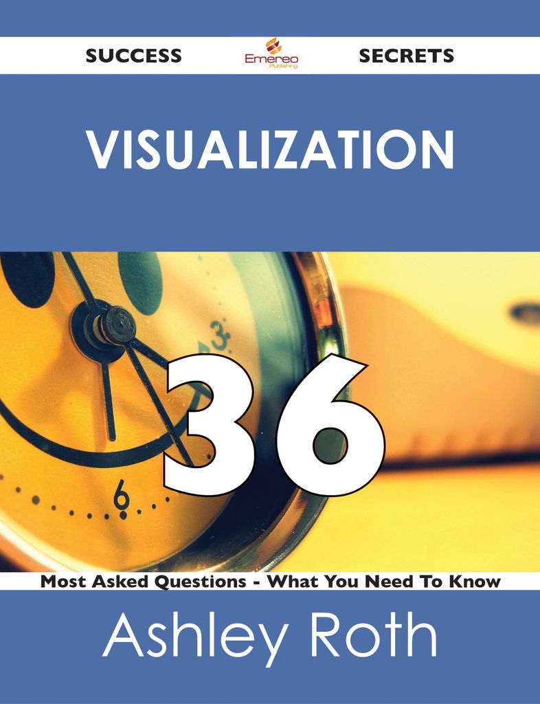 Visualization 36 Success Secrets - 36 Most Asked Questions On Visualization - What You Need To Know