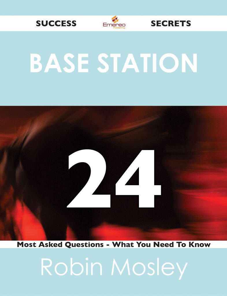 Base Station 24 Success Secrets - 24 Most Asked Questions On Base Station - What You Need To Know