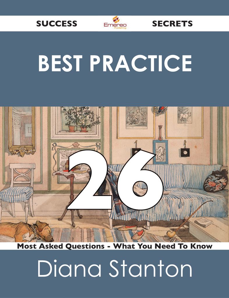 Best Practice 26 Success Secrets - 26 Most Asked Questions On Best Practice - What You Need To Know