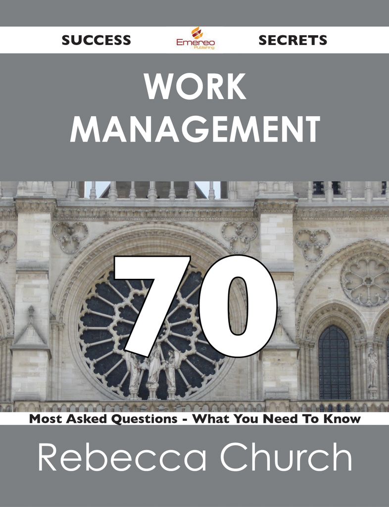 Work Management 70 Success Secrets - 70 Most Asked Questions On Work Management - What You Need To Know