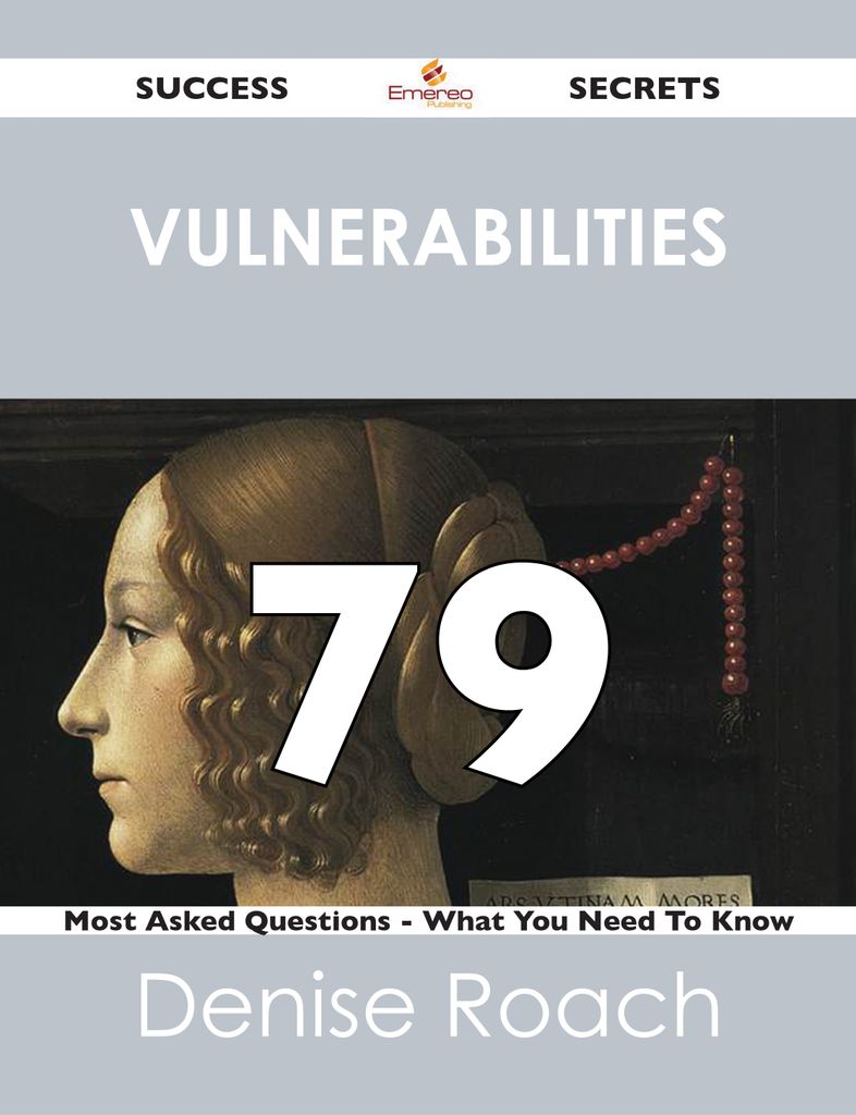 Vulnerabilities 79 Success Secrets - 79 Most Asked Questions On Vulnerabilities - What You Need To Know