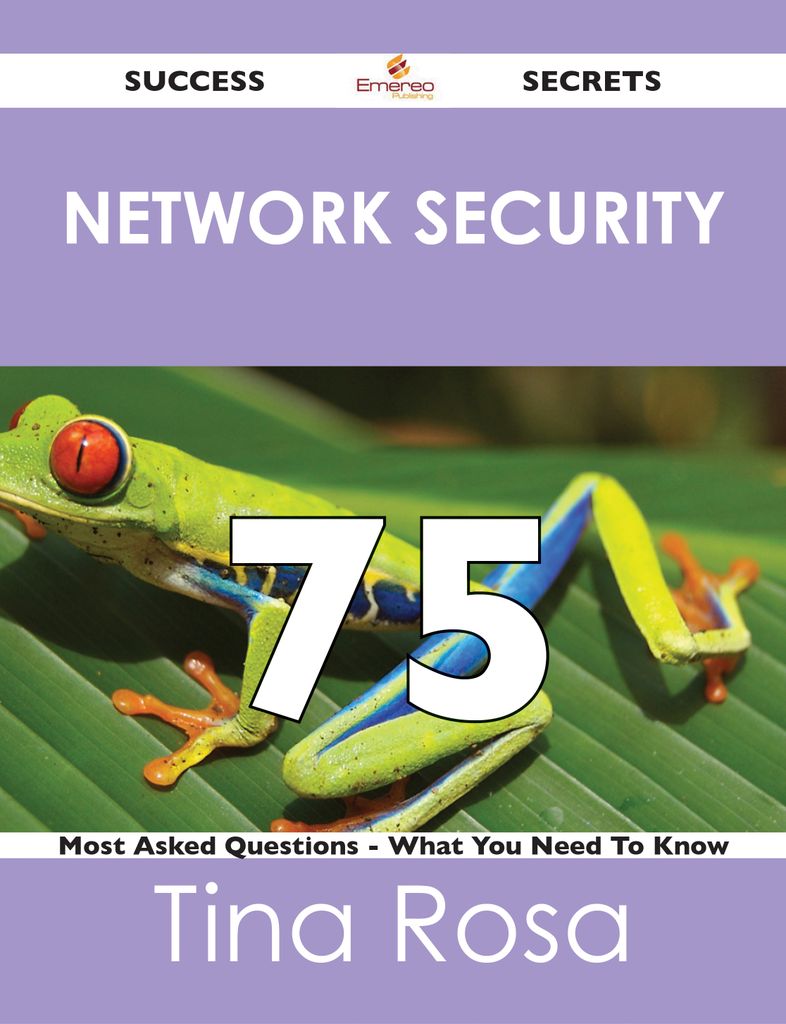 Network Security 75 Success Secrets - 75 Most Asked Questions On Network Security - What You Need To Know