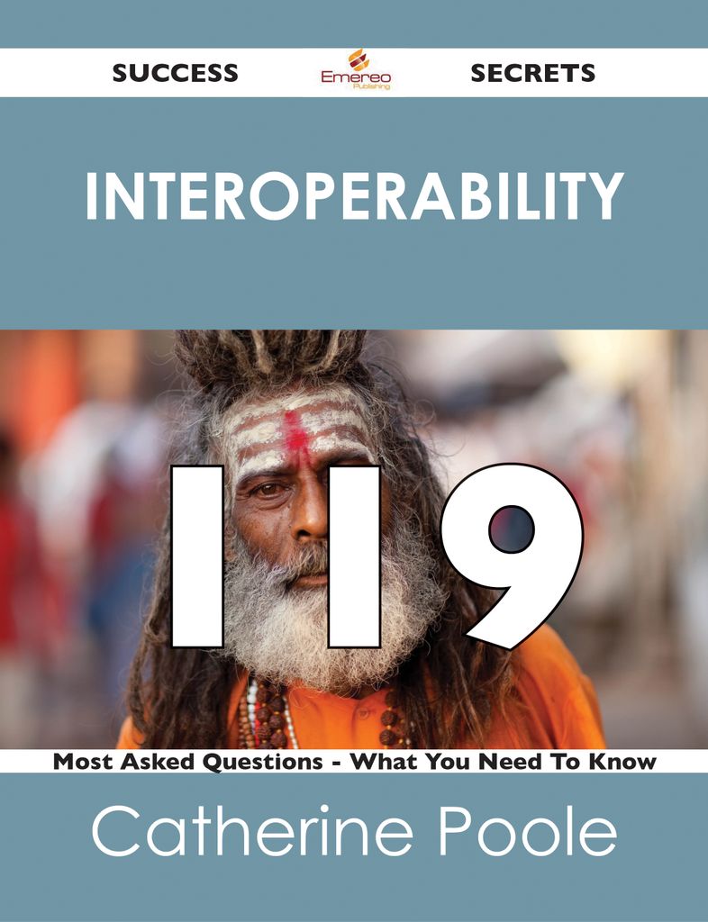 interoperability 119 Success Secrets - 119 Most Asked Questions On interoperability - What You Need To Know