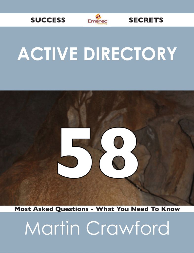 Active Directory 58 Success Secrets - 58 Most Asked Questions On Active Directory - What You Need To Know