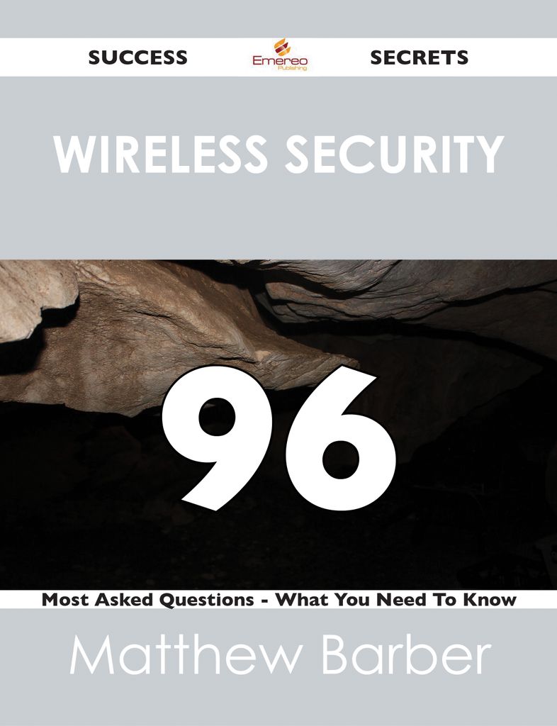 Wireless Security 96 Success Secrets - 96 Most Asked Questions On Wireless Security - What You Need To Know