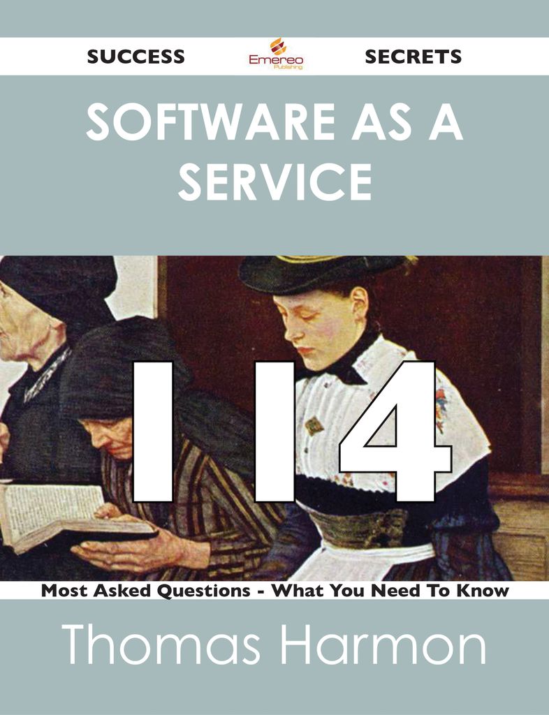 Software as a Service 114 Success Secrets - 114 Most Asked Questions On Software as a Service - What You Need To Know