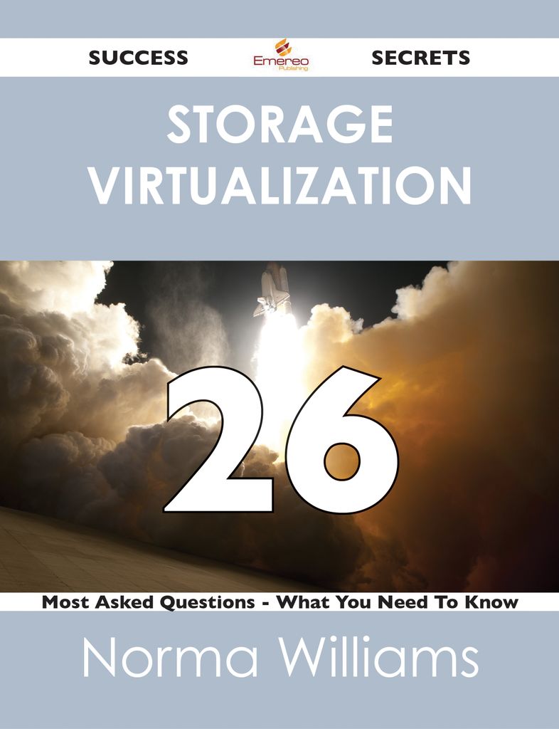 Storage Virtualization 26 Success Secrets - 26 Most Asked Questions On Storage Virtualization - What You Need To Know