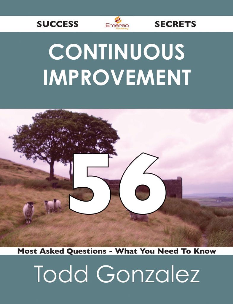 continuous improvement 56 Success Secrets - 56 Most Asked Questions On continuous improvement - What You Need To Know