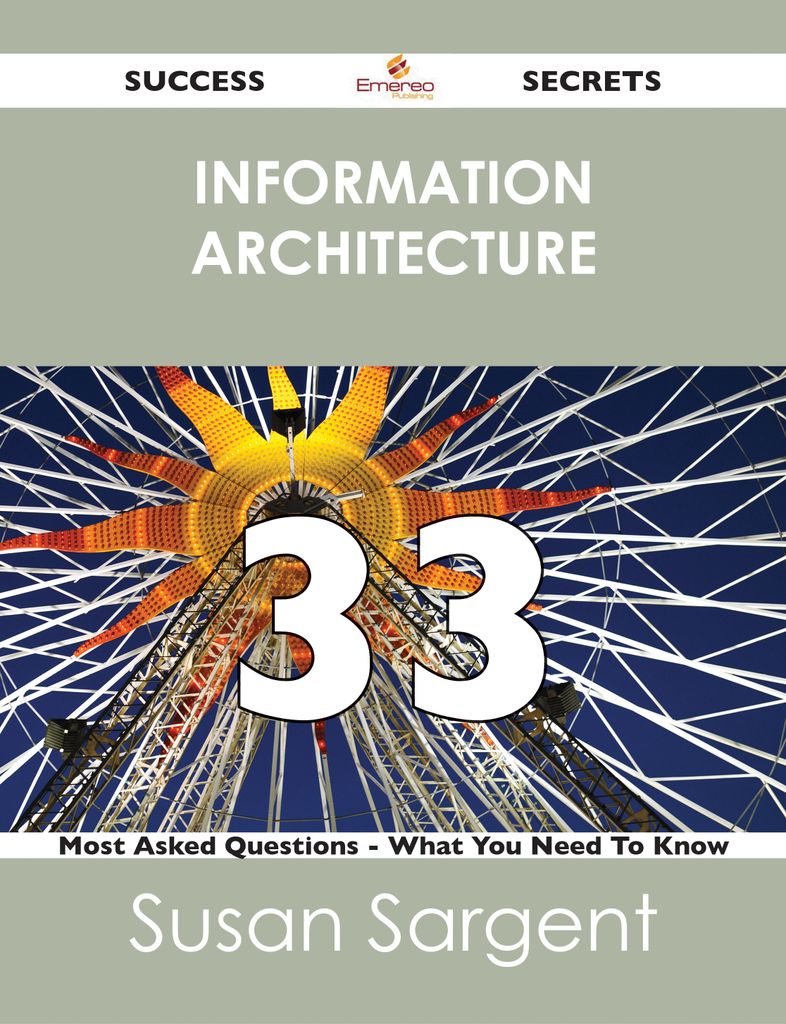 information architecture 33 Success Secrets - 33 Most Asked Questions On information architecture - What You Need To Know