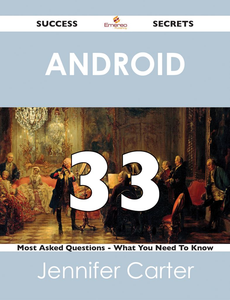 Android 33 Success Secrets - 33 Most Asked Questions On Android - What You Need To Know