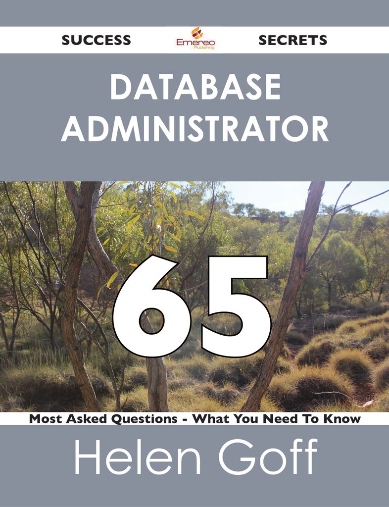 Database Administrator 65 Success Secrets - 65 Most Asked Questions On Database Administrator - What You Need To Know