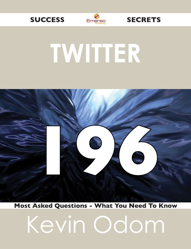 Twitter 196 Success Secrets - 196 Most Asked Questions On Twitter - What You Need To Know