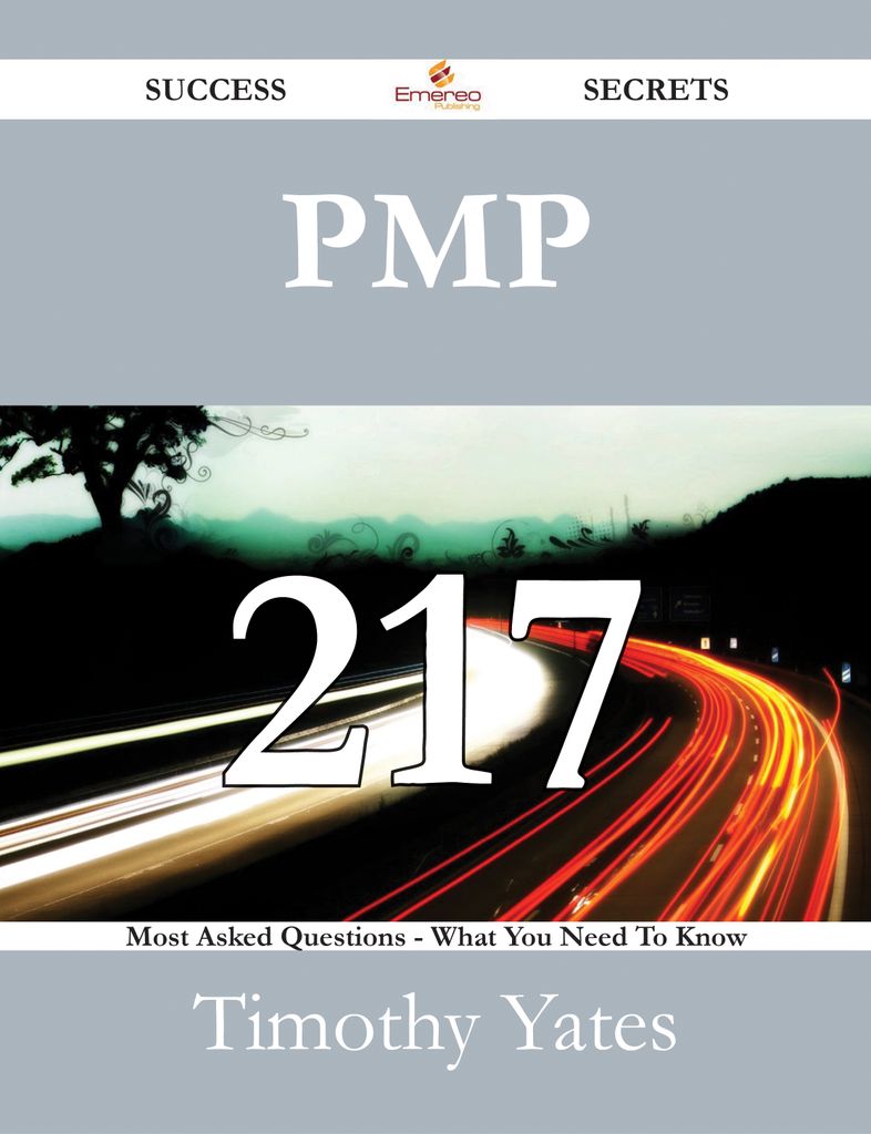 PMP 217 Success Secrets - 217 Most Asked Questions On PMP - What You Need To Know