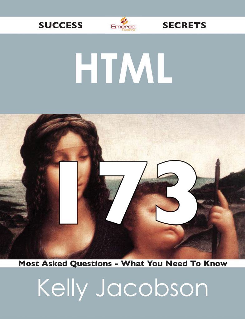 HTML 173 Success Secrets - 173 Most Asked Questions On HTML - What You Need To Know