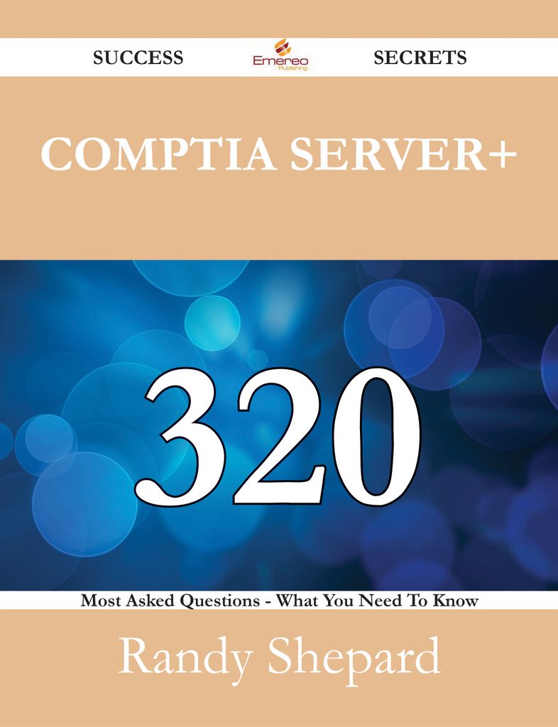 CompTIA Server+ 320 Success Secrets - 320 Most Asked Questions On CompTIA Server+ - What You Need To Know