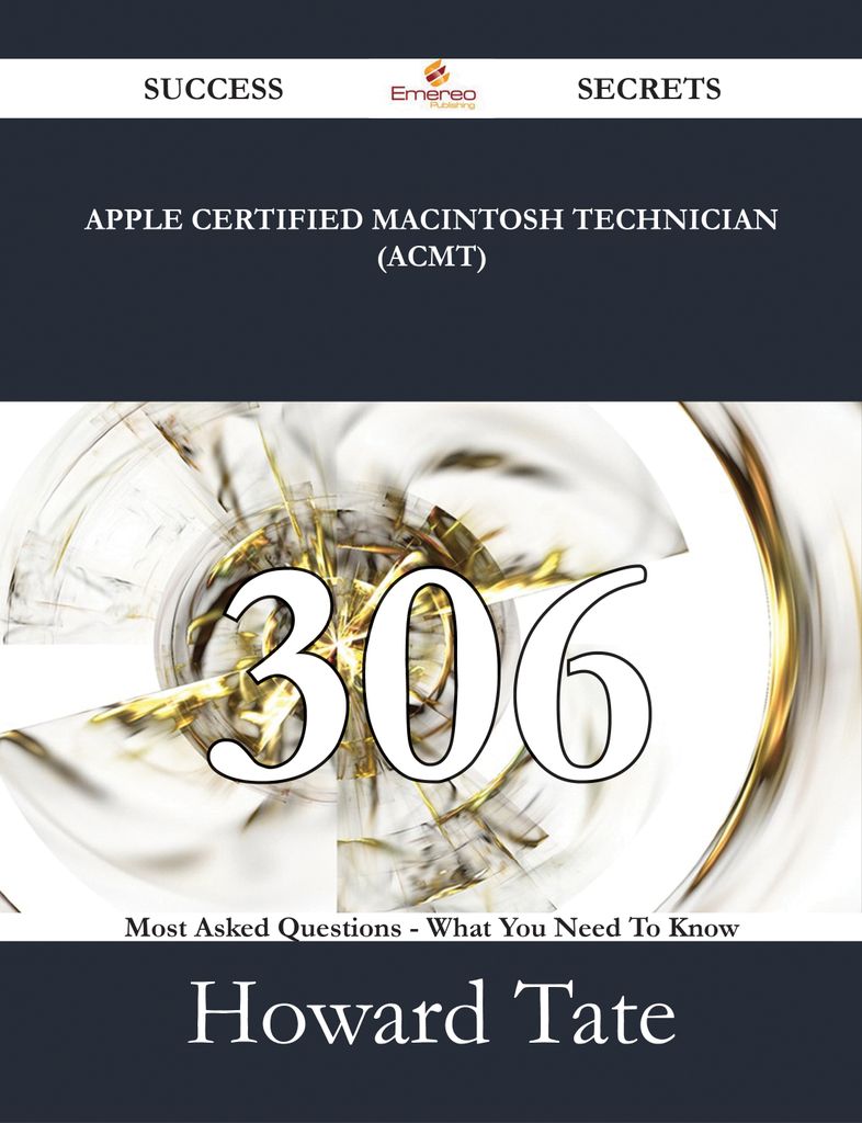 Apple Certified Macintosh Technician (ACMT) 306 Success Secrets - 306 Most Asked Questions On Apple Certified Macintosh Technician (ACMT) - What You Need To Know