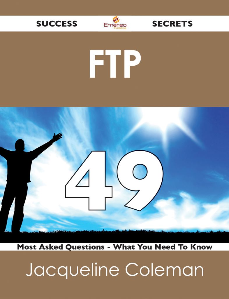 FTP  49 Success Secrets - 49 Most Asked Questions On FTP  - What You Need To Know