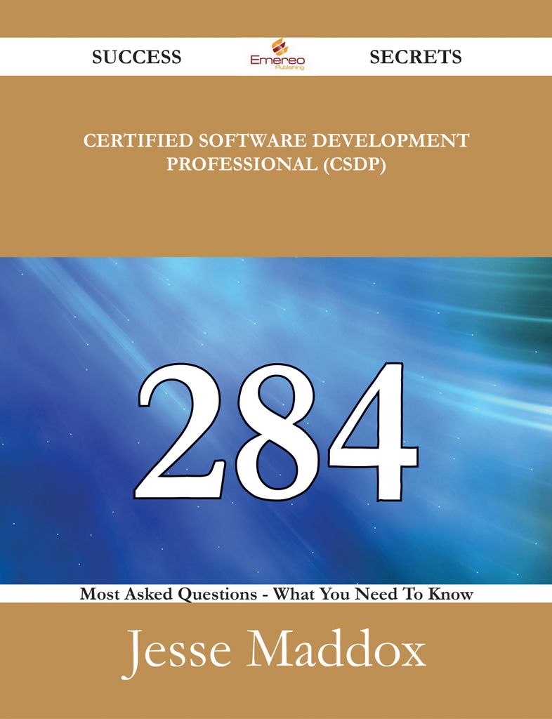 Certified Software Development Professional (CSDP) 284 Success Secrets - 284 Most Asked Questions On Certified Software Development Professional (CSDP) - What You Need To Know