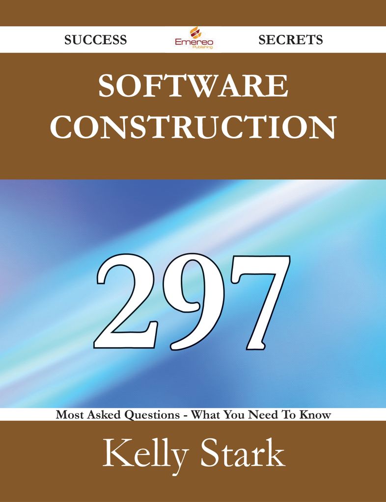 Software Construction 297 Success Secrets - 297 Most Asked Questions On Software Construction - What You Need To Know