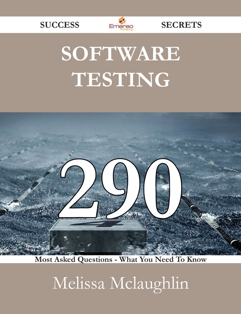 Software Testing 290 Success Secrets - 290 Most Asked Questions On Software Testing - What You Need To Know