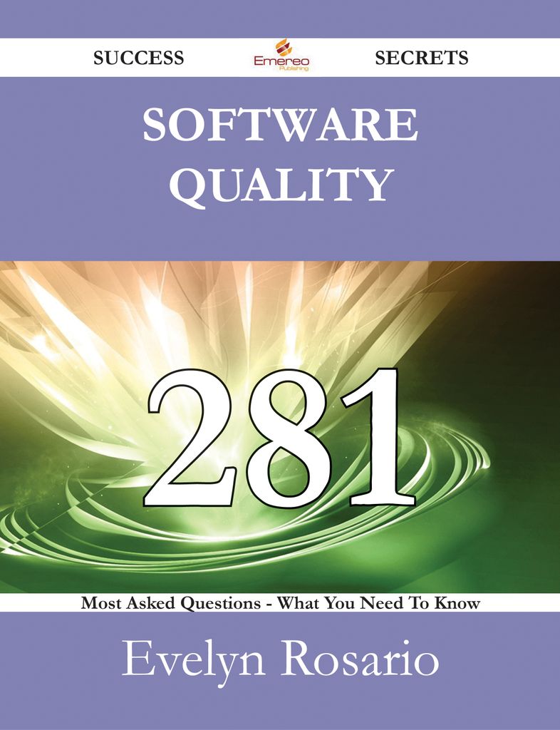 Software Quality 281 Success Secrets - 281 Most Asked Questions On Software Quality - What You Need To Know