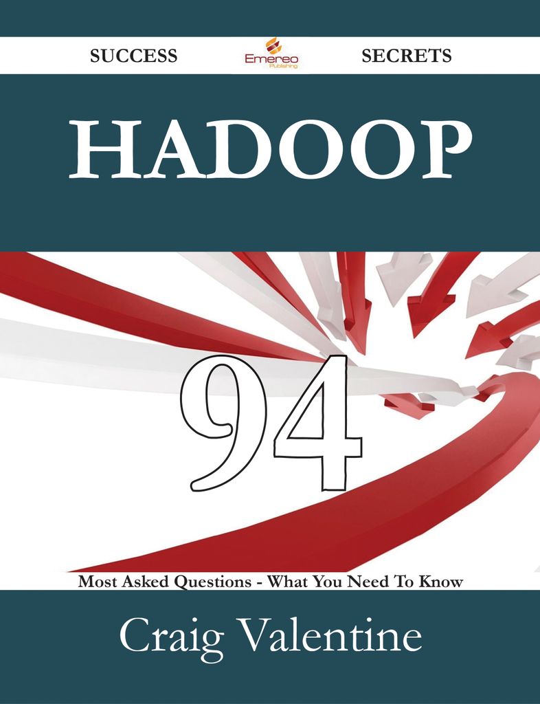 Hadoop 94 Success Secrets - 94 Most Asked Questions On Hadoop - What You Need To Know