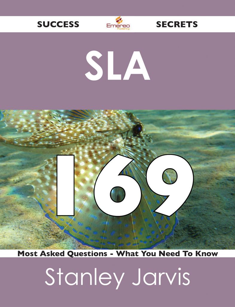 SLA  169 Success Secrets - 169 Most Asked Questions On SLA  - What You Need To Know