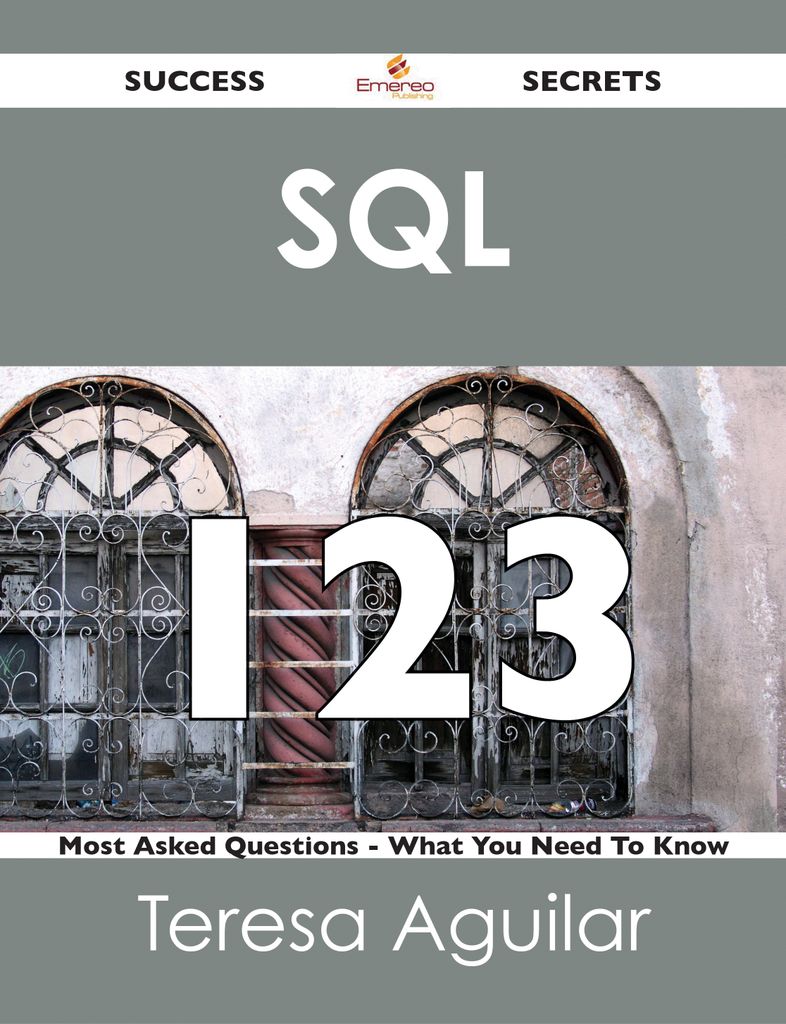 SQL  123 Success Secrets - 123 Most Asked Questions On SQL  - What You Need To Know