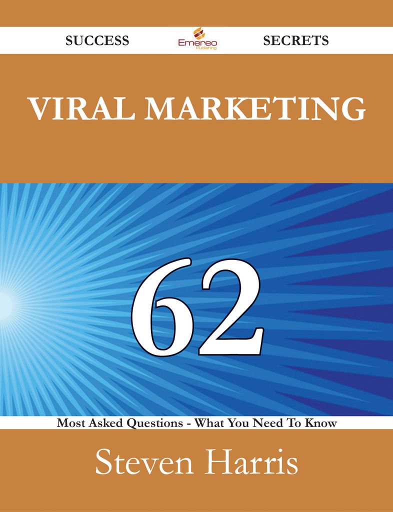 Viral Marketing 62 Success Secrets - 62 Most Asked Questions On Viral Marketing - What You Need To Know