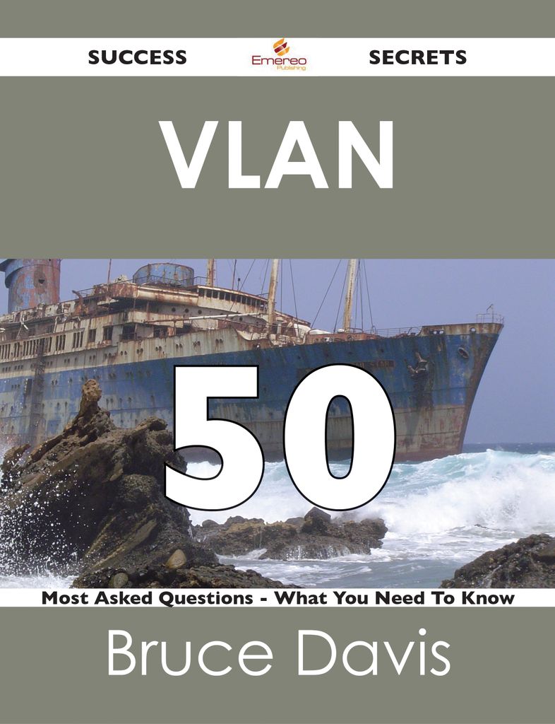 VLAN 50 Success Secrets - 50 Most Asked Questions On VLAN - What You Need To Know