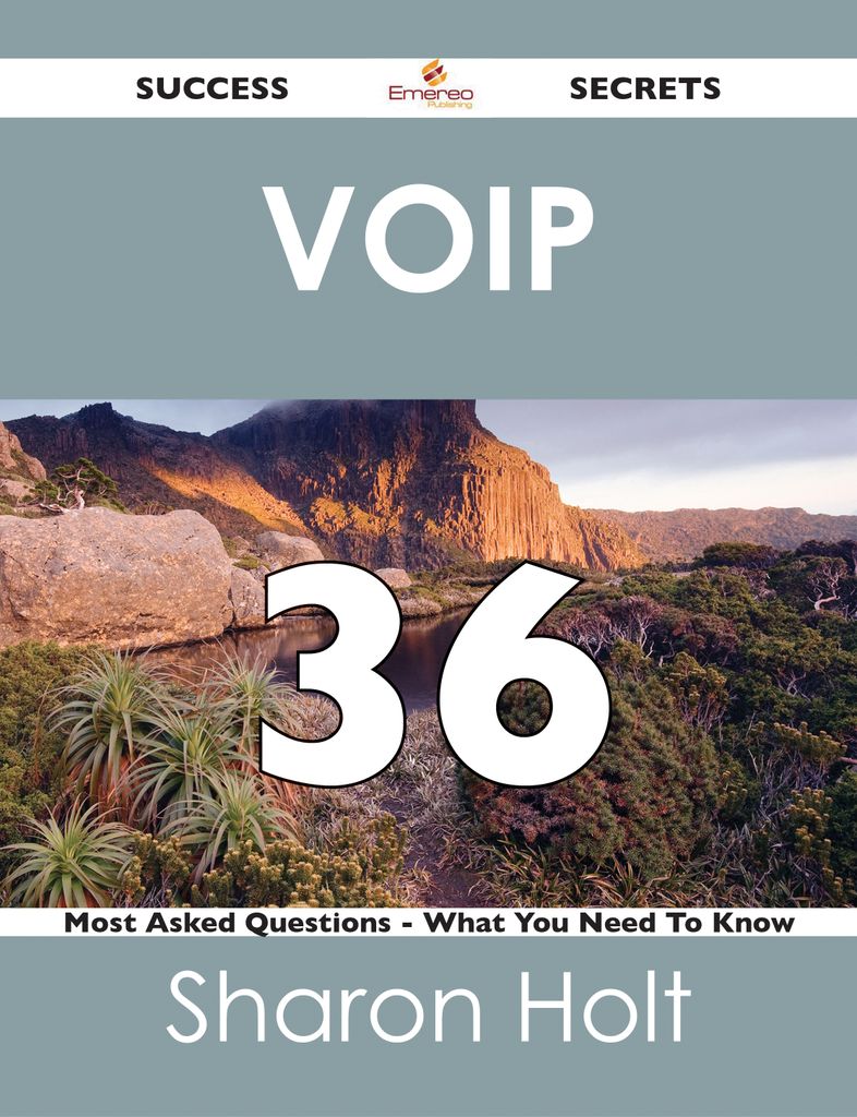 VoIP 36 Success Secrets - 36 Most Asked Questions On VoIP - What You Need To Know