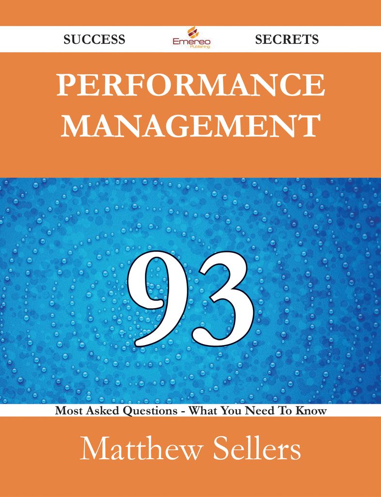 Performance Management 93 Success Secrets - 93 Most Asked Questions On Performance Management - What You Need To Know