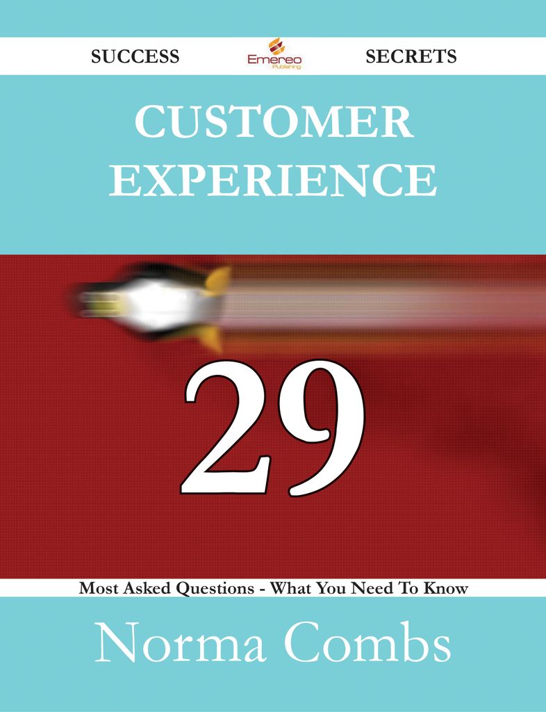 Customer Experience 29 Success Secrets - 29 Most Asked Questions On Customer Experience - What You Need To Know