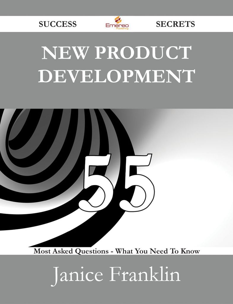 New Product Development 55 Success Secrets - 55 Most Asked Questions On New Product Development - What You Need To Know