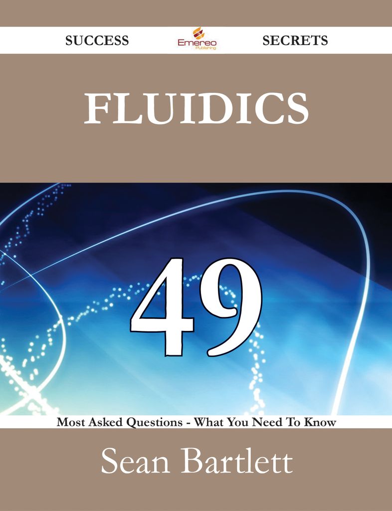 Fluidics 49 Success Secrets - 49 Most Asked Questions On Fluidics - What You Need To Know