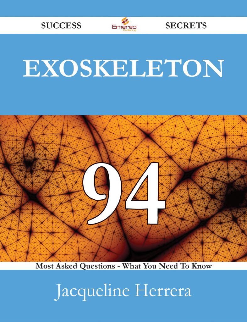 Exoskeleton 94 Success Secrets - 94 Most Asked Questions On Exoskeleton - What You Need To Know