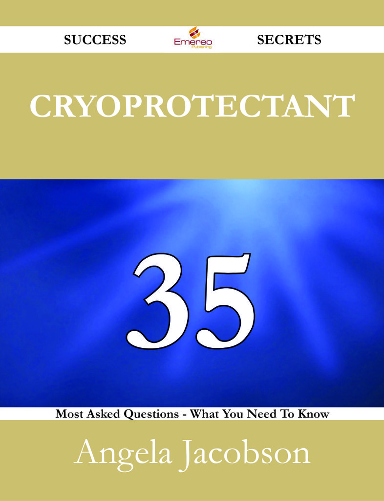 Cryoprotectant 35 Success Secrets - 35 Most Asked Questions On Cryoprotectant - What You Need To Know