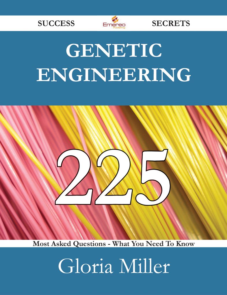 Genetic engineering 225 Success Secrets - 225 Most Asked Questions On Genetic engineering - What You Need To Know