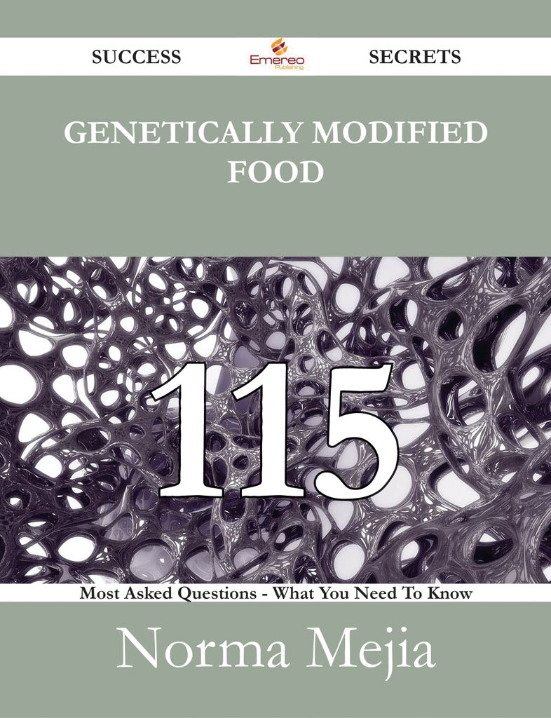 Genetically modified food 115 Success Secrets - 115 Most Asked Questions On Genetically modified food - What You Need To Know