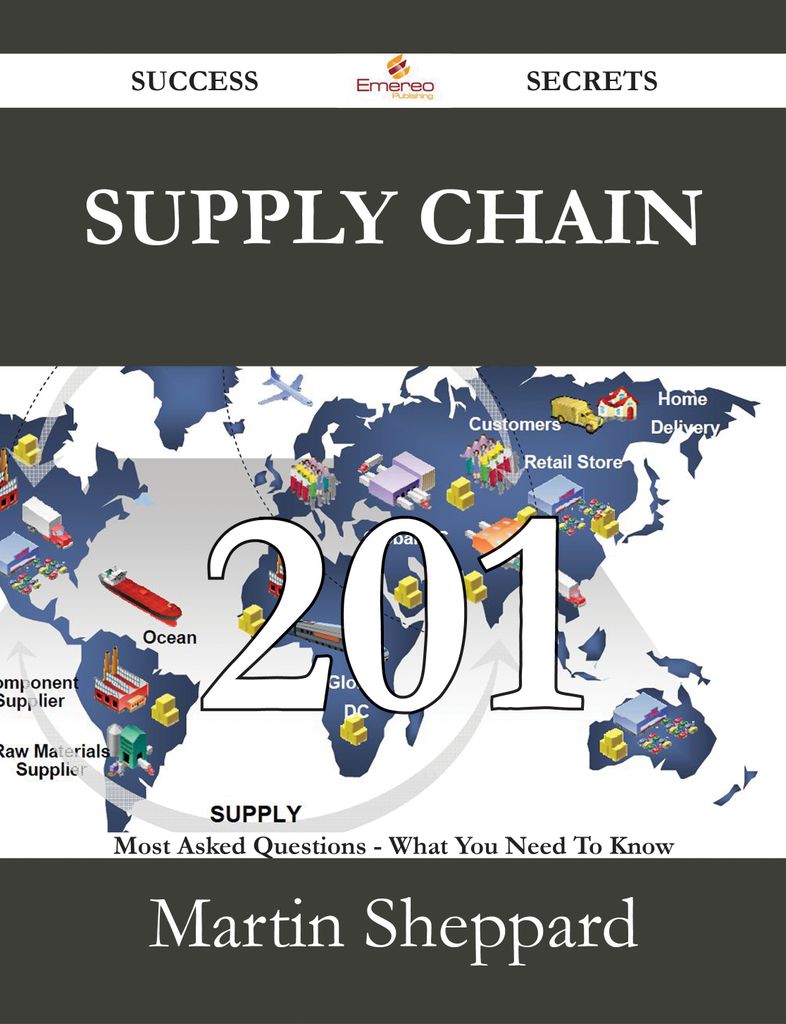 Supply Chain 201 Success Secrets - 201 Most Asked Questions On Supply Chain - What You Need To Know