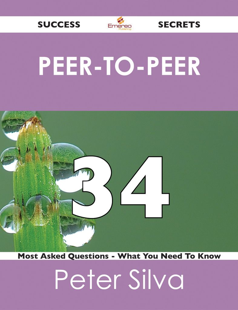 peer-to-peer 34 Success Secrets - 34 Most Asked Questions On peer-to-peer - What You Need To Know