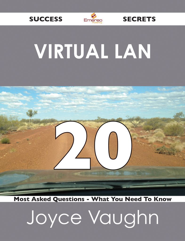 Virtual LAN 20 Success Secrets - 20 Most Asked Questions On Virtual LAN - What You Need To Know