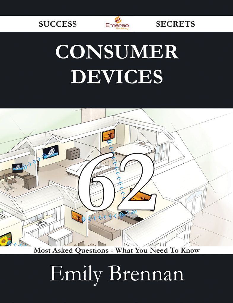 Consumer Devices 62 Success Secrets - 62 Most Asked Questions On Consumer Devices - What You Need To Know