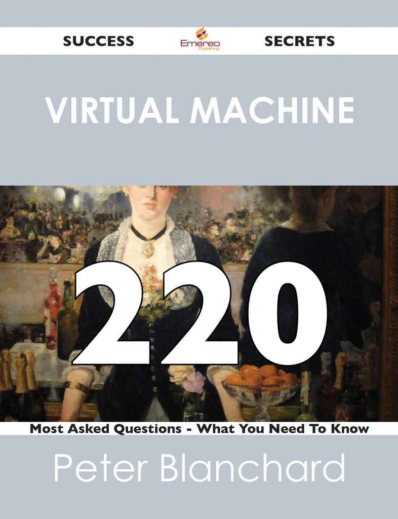 Virtual Machine 220 Success Secrets - 220 Most Asked Questions On Virtual Machine - What You Need To Know