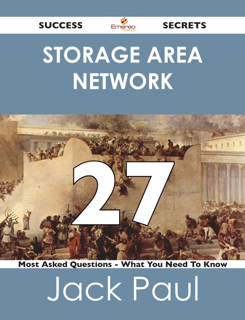 storage area network 27 Success Secrets - 27 Most Asked Questions On storage area network - What You Need To Know